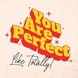 Image You Are Perfect Like Totally Post